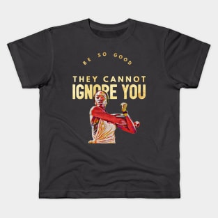 Be So Good They Cannot Ignore You Kids T-Shirt